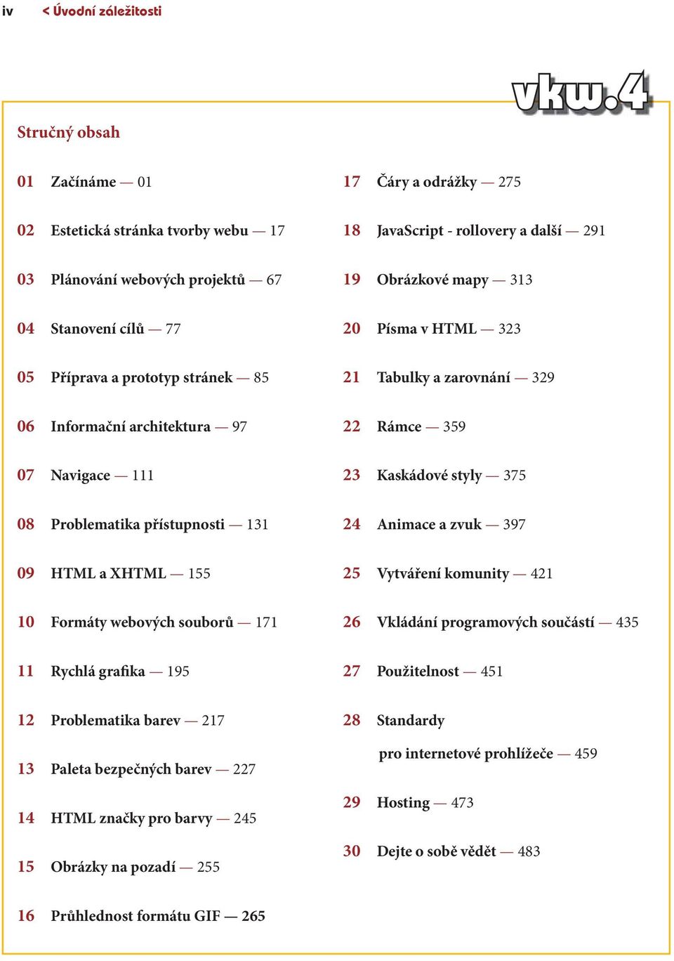 v HTML 323 05 Příprava a prototyp stránek 85 21 Tabulky a zarovnání 329 06 Informační architektura 97 22 Rámce 359 07 Navigace 111 23 Kaskádové styly 375 08 Problematika přístupnosti 131 24 Animace a