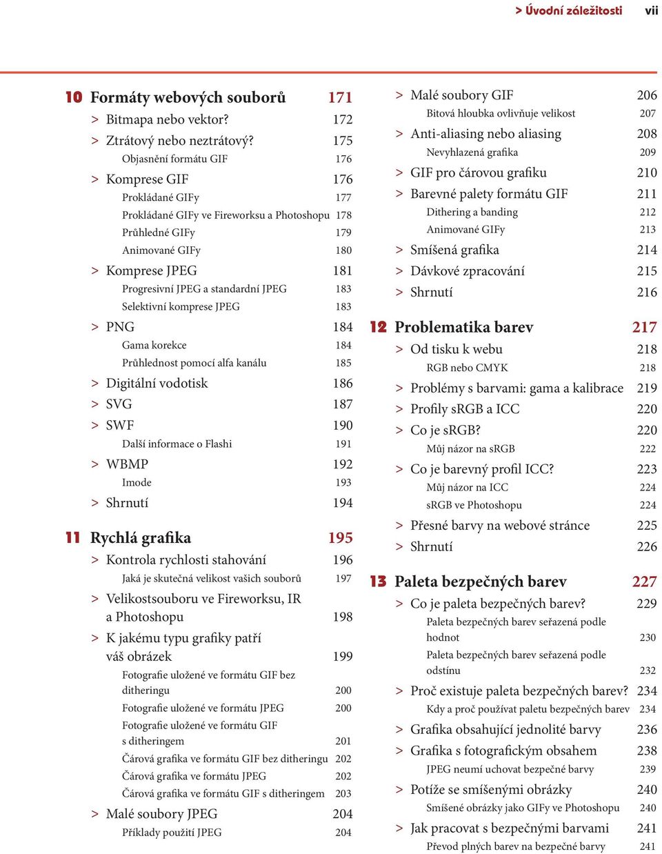 standardní JPEG 183 Selektivní komprese JPEG 183 > PNG 184 Gama korekce 184 Průhlednost pomocí alfa kanálu 185 > Digitální vodotisk 186 > SVG 187 > SWF 190 Další informace o Flashi 191 > WBMP 192