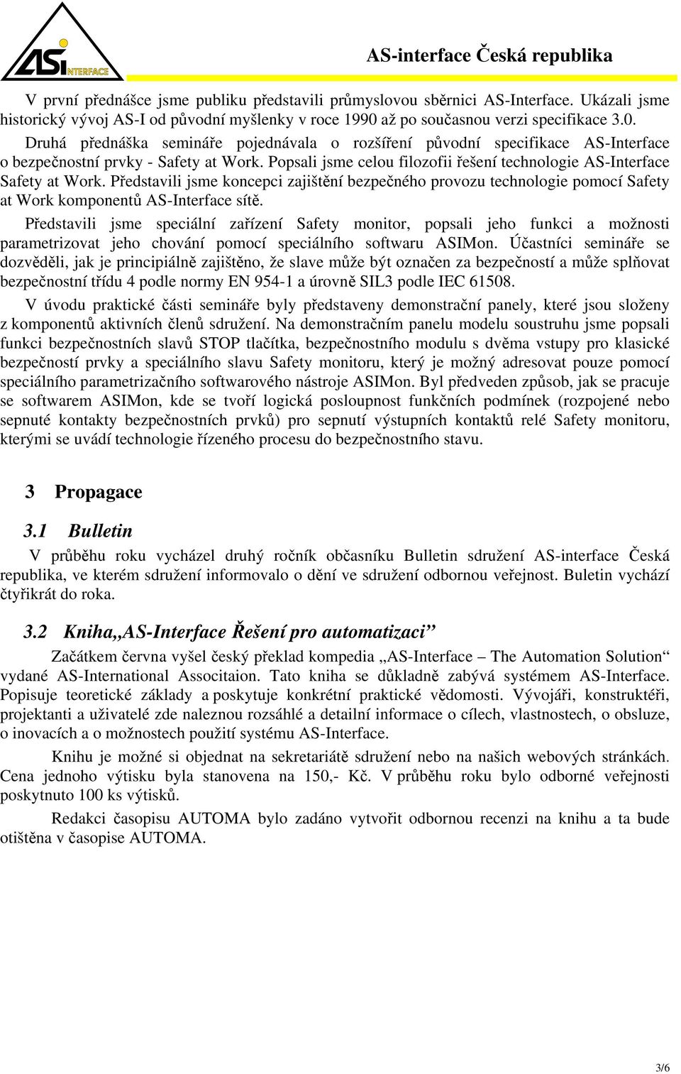 Popsali jsme celou filozofii řešení technologie AS-Interface Safety at Work. Představili jsme koncepci zajištění bezpečného provozu technologie pomocí Safety at Work komponentů AS-Interface sítě.