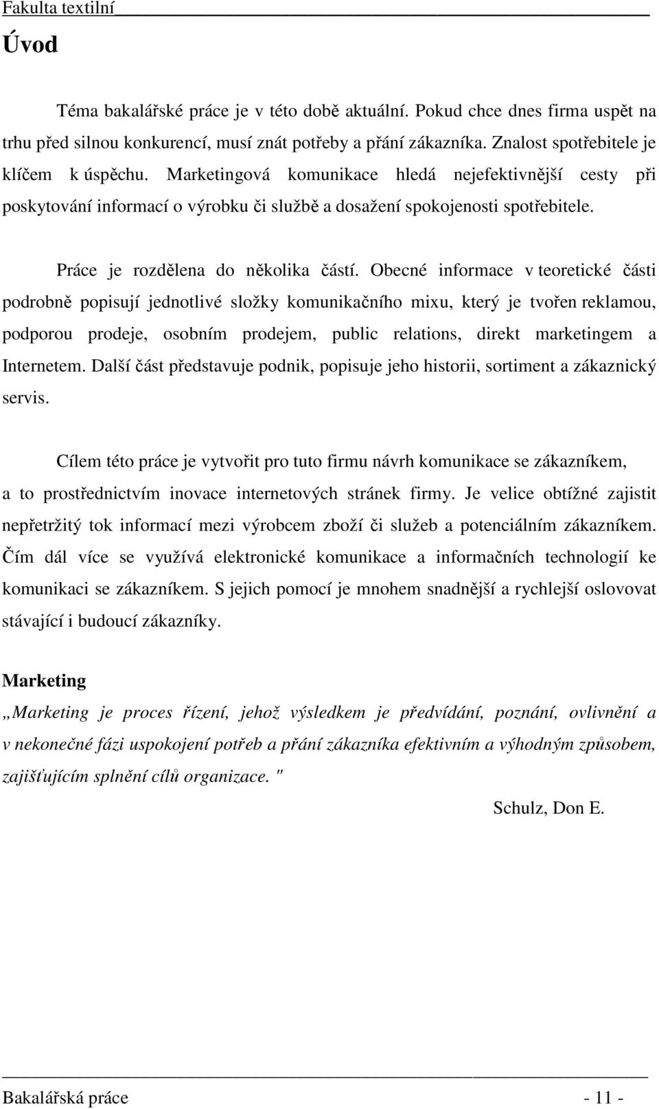 Obecné informace v teoretické části podrobně popisují jednotlivé složky komunikačního mixu, který je tvořen reklamou, podporou prodeje, osobním prodejem, public relations, direkt marketingem a