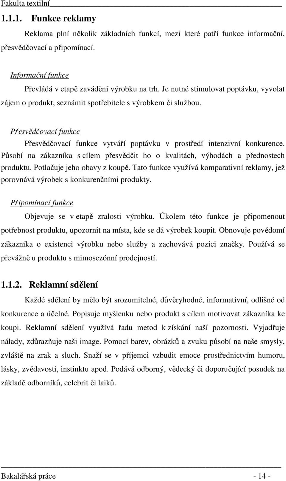 Působí na zákazníka s cílem přesvědčit ho o kvalitách, výhodách a přednostech produktu. Potlačuje jeho obavy z koupě.