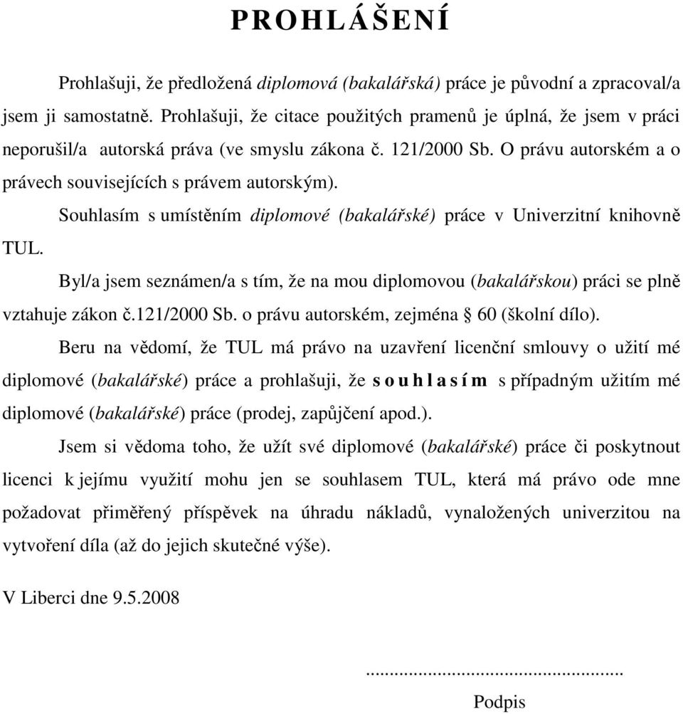 Souhlasím s umístěním diplomové (bakalářské) práce v Univerzitní knihovně TUL. Byl/a jsem seznámen/a s tím, že na mou diplomovou (bakalářskou) práci se plně vztahuje zákon č.121/2000 Sb.