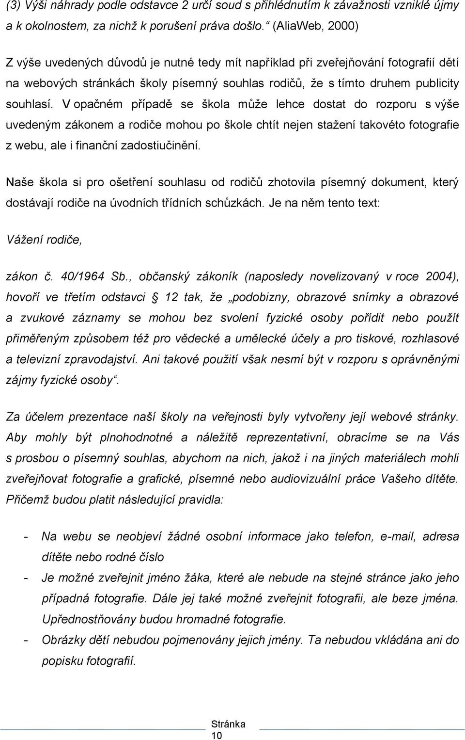 V opačném případě se škola můţe lehce dostat do rozporu s výše uvedeným zákonem a rodiče mohou po škole chtít nejen staţení takovéto fotografie z webu, ale i finanční zadostiučinění.