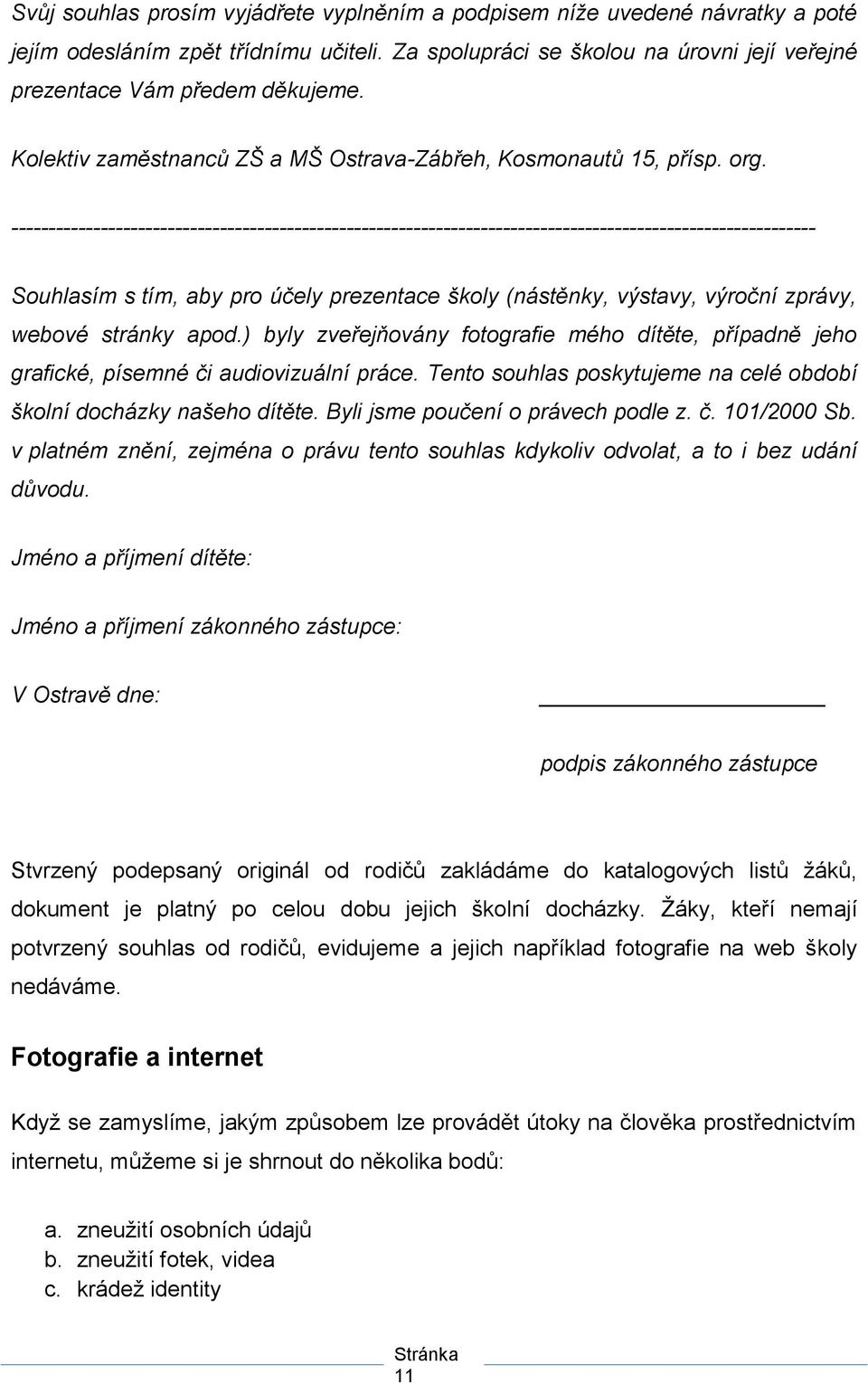 ------------------------------------------------------------------------------------------------------------ Souhlasím s tím, aby pro účely prezentace školy (nástěnky, výstavy, výroční zprávy, webové