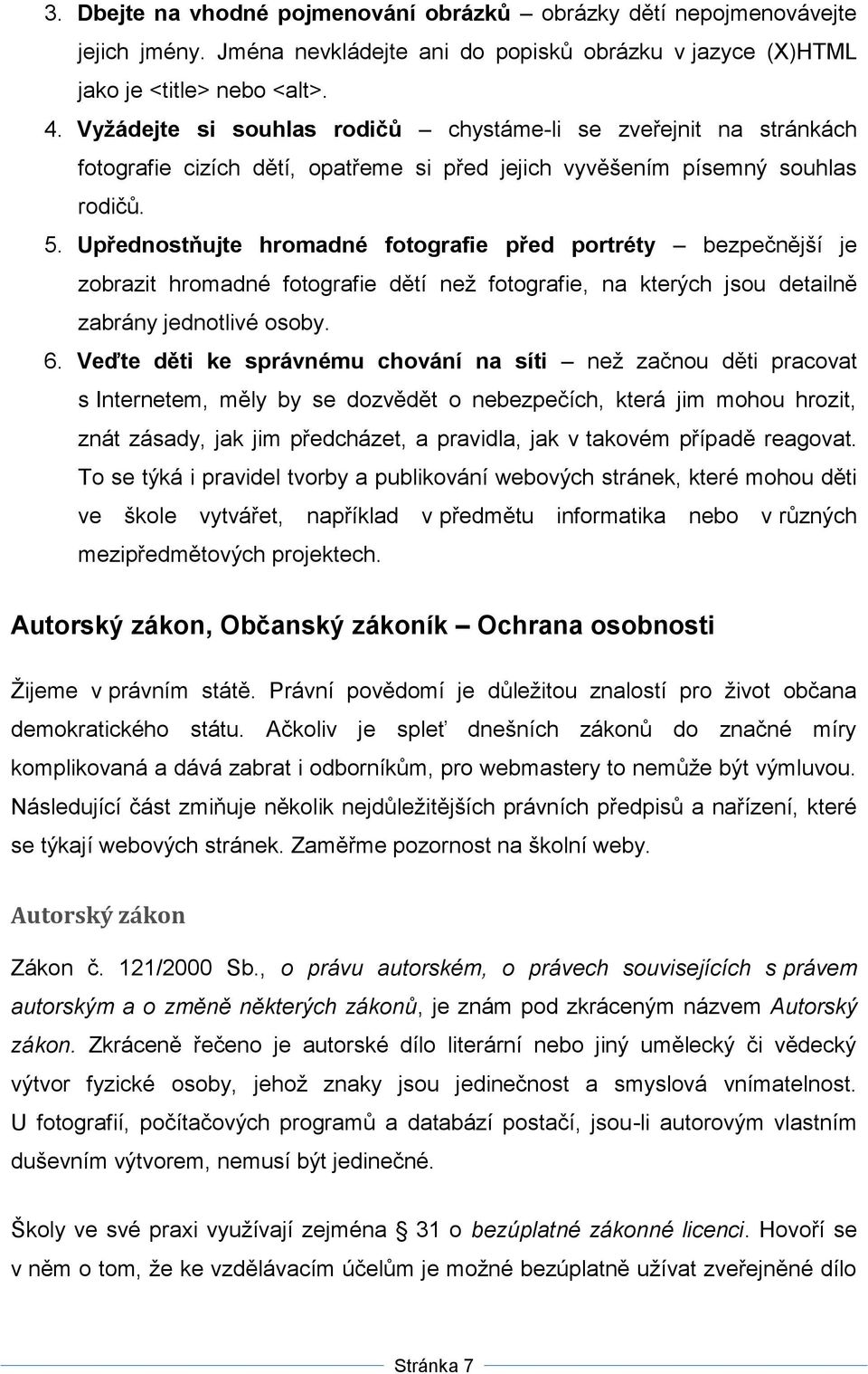 Upřednostňujte hromadné fotografie před portréty bezpečnější je zobrazit hromadné fotografie dětí neţ fotografie, na kterých jsou detailně zabrány jednotlivé osoby. 6.