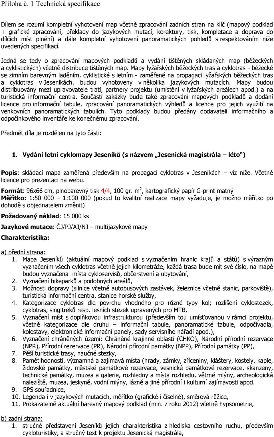 Jedná se tedy o zpracování mapových podkladů a vydání tištěných skládaných map (běžeckých a cyklistických) včetně distribuce tištěných map.