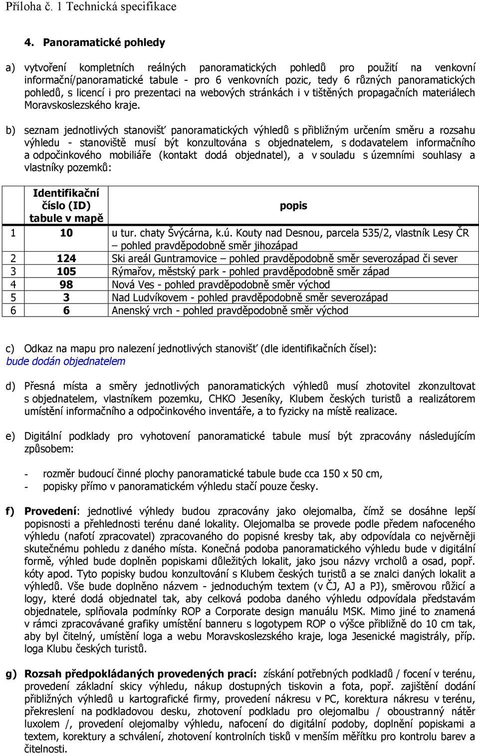 b) seznam jednotlivých stanovišť panoramatických výhledů s přibližným určením směru a rozsahu výhledu - stanoviště musí být konzultována s objednatelem, s dodavatelem informačního a odpočinkového