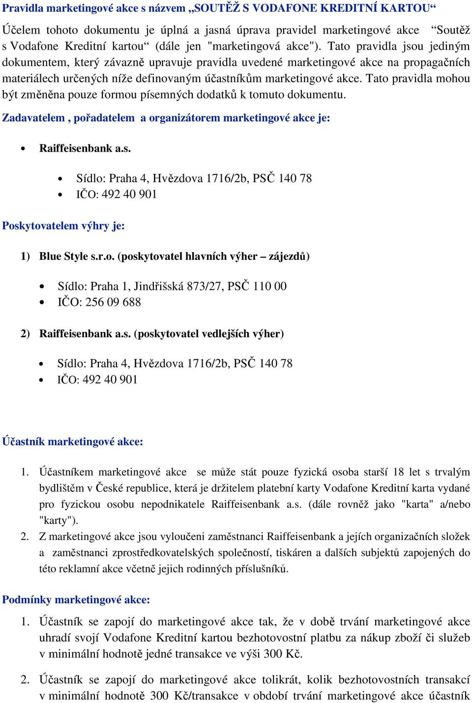 Tat pravidla mhu být změněna puze frmu písemných ddatků k tmut dkumentu. Zadavatelem, přadatelem a rganizátrem marketingvé akce je: Raiffeisenbank a.s. Sídl: Praha 4, Hvězdva 1716/2b, PSČ 140 78 IČO: 492 40 901 Pskytvatelem výhry je: 1) Blue Style s.