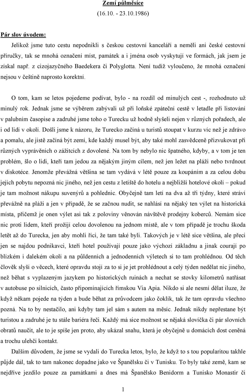 1986) Pár slov úvodem: Jelikož jsme tuto cestu nepodnikli s českou cestovní kanceláří a neměli ani české cestovní příručky, tak se mnohá označení míst, památek a i jména osob vyskytují ve formách,