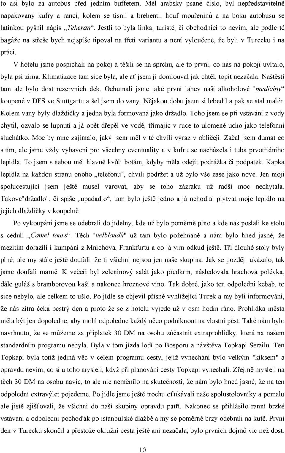 Jestli to byla linka, turisté, či obchodníci to nevím, ale podle té bagáže na střeše bych nejspíše tipoval na třetí variantu a není vyloučené, že byli v Turecku i na práci.