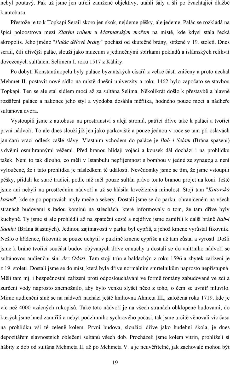 Dnes serail, čili dřívější palác, slouží jako muzeum s jedinečnými sbírkami pokladů a islámských relikvií dovezených sultánem Selimem I. roku 1517 z Káhiry.