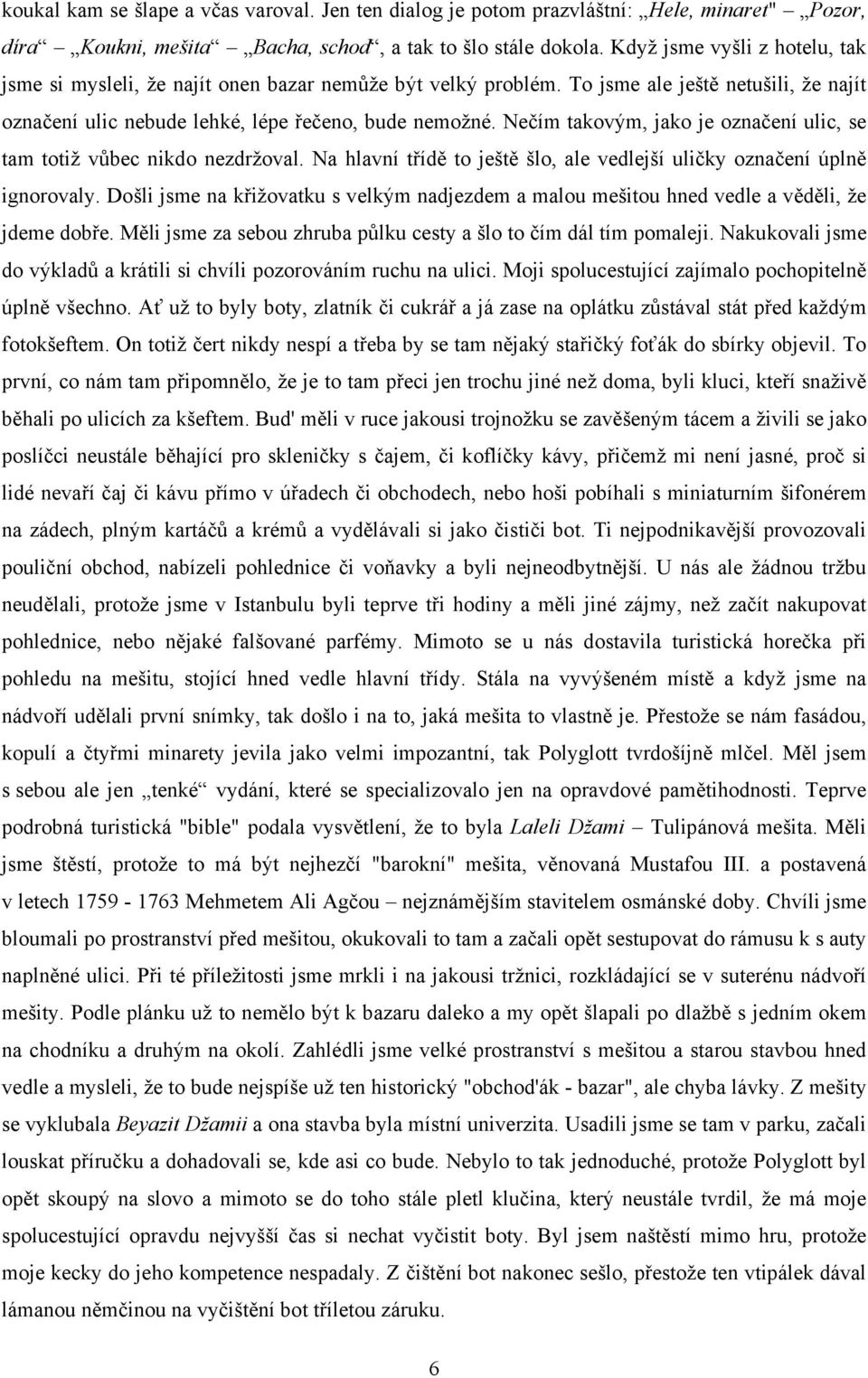 Nečím takovým, jako je označení ulic, se tam totiž vůbec nikdo nezdržoval. Na hlavní třídě to ještě šlo, ale vedlejší uličky označení úplně ignorovaly.