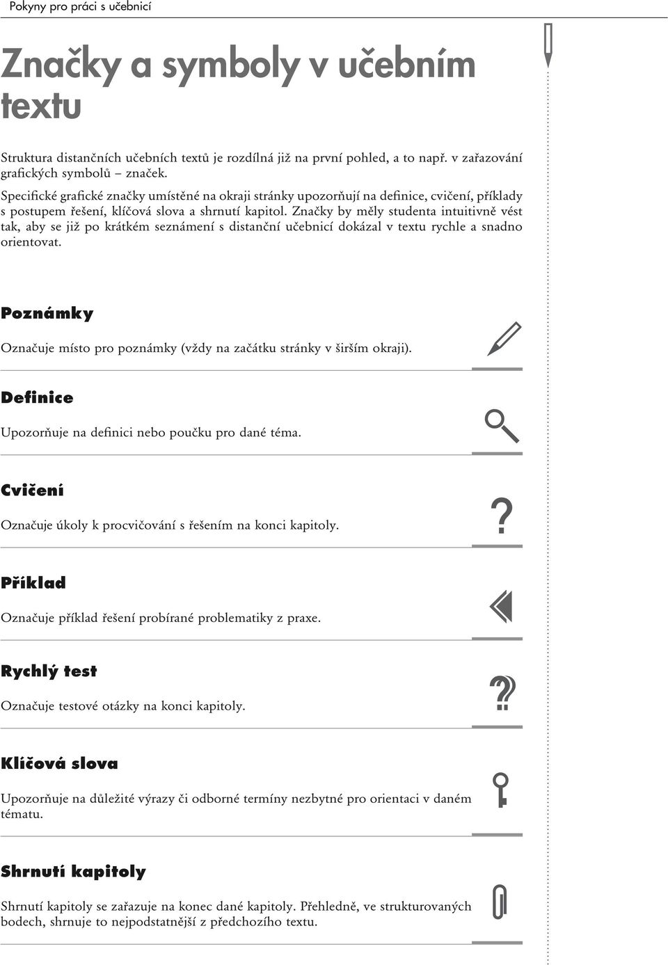 Značky by měly studenta intuitivně vést tak, aby se již po krátkém seznámení s distanční učebnicí dokázal v textu rychle a snadno orientovat.