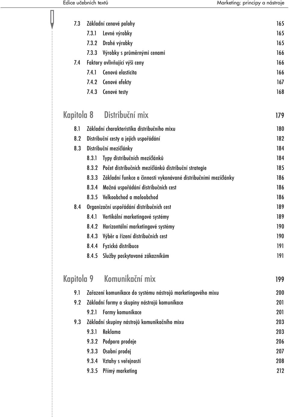 2 Distribuční cesty a jejich uspořádání 182 8.3 Distribuční mezičlánky 184 8.3.1 Typy distribučních mezičlánků 184 8.3.2 Počet distribučních mezičlánků distribuční strategie 185 8.3.3 Základní funkce a činnosti vykonávané distribučními mezičlánky 186 8.