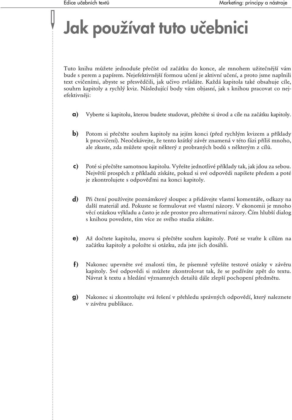 Následující body vám objasní, jak s knihou pracovat co nejefektivněji: a) Vyberte si kapitolu, kterou budete studovat, přečtěte si úvod a cíle na začátku kapitoly.