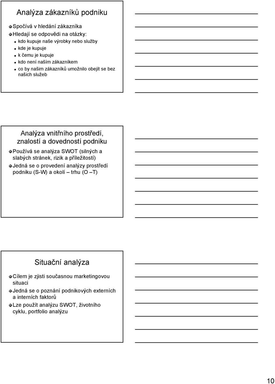 Používá se analýza SWOT (silných a slabých stránek, rizik a přílep ležitostí) Jedná se o provedení analýzy prostřed edí podniku (S-W) a okolí trhu (O T) Situační