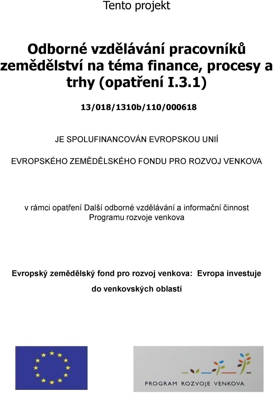 1) 13/018/1310b/110/000618 JE SPOLUFINANCOVÁN EVROPSKOU UNIÍ EVROPSKÉHO ZEMĚDĚLSKÉHO FONDU PRO