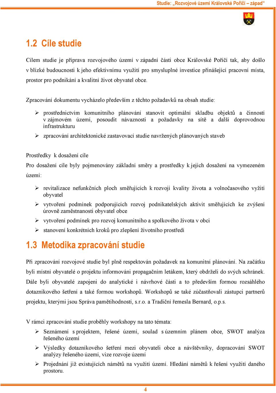 Zpracování dokumentu vycházelo především z těchto požadavků na obsah studie: prostřednictvím komunitního plánování stanovit optimální skladbu objektů a činností v zájmovém území, posoudit návaznosti