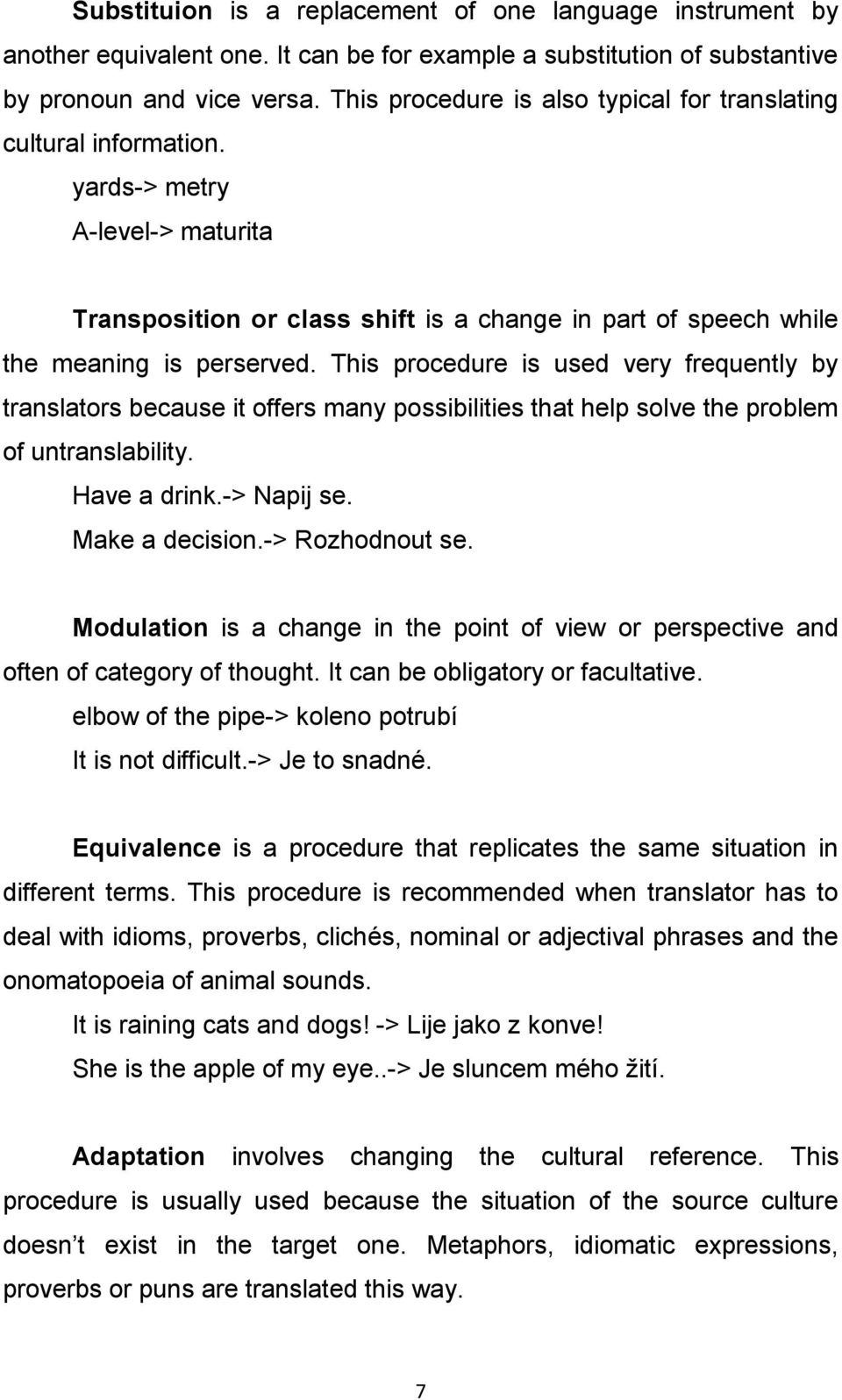 This procedure is used very frequently by translators because it offers many possibilities that help solve the problem of untranslability. Have a drink.-> Napij se. Make a decision.-> Rozhodnout se.