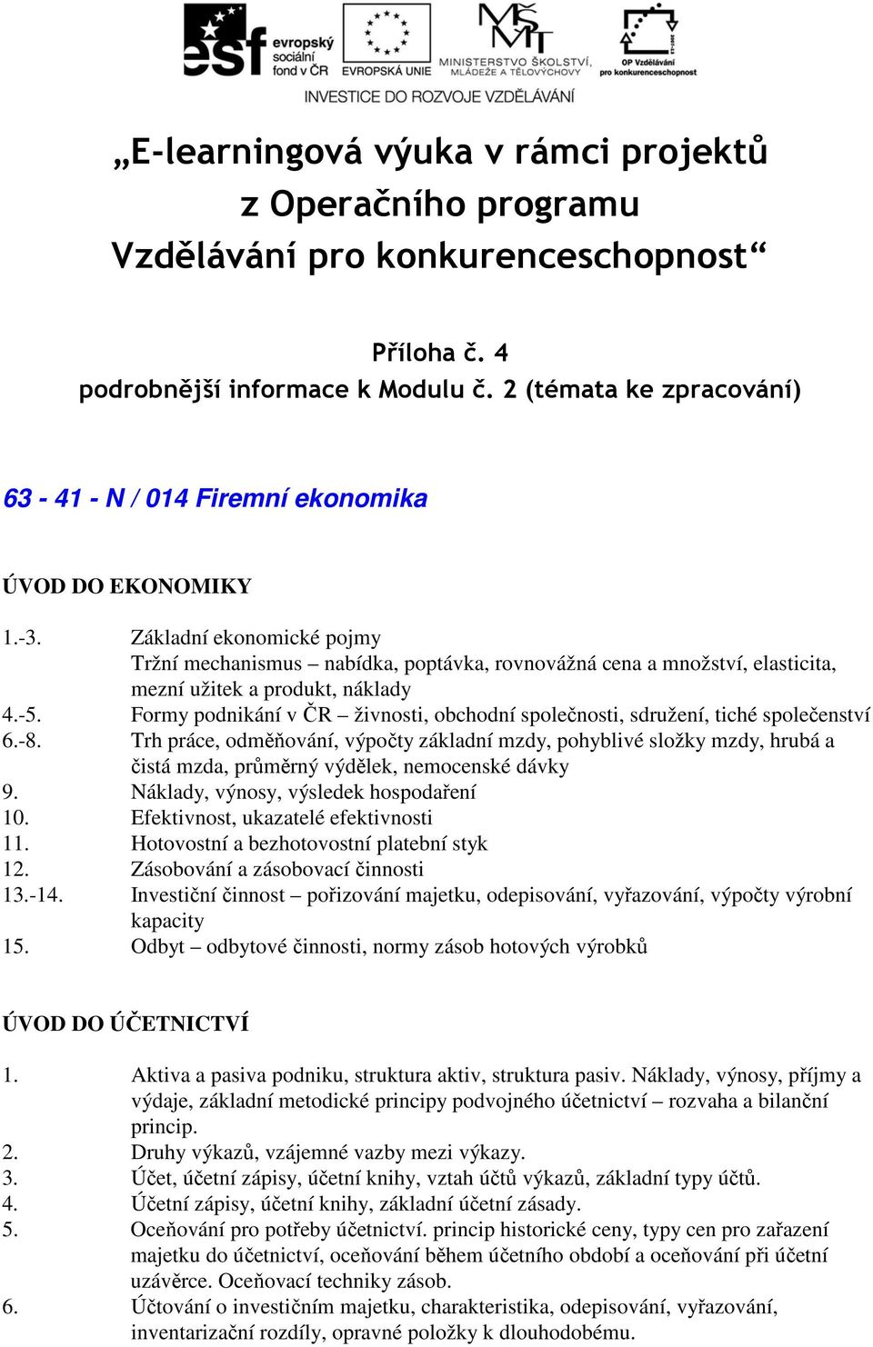 Základní ekonomické pojmy Tržní mechanismus nabídka, poptávka, rovnovážná cena a množství, elasticita, mezní užitek a produkt, náklady.-5.