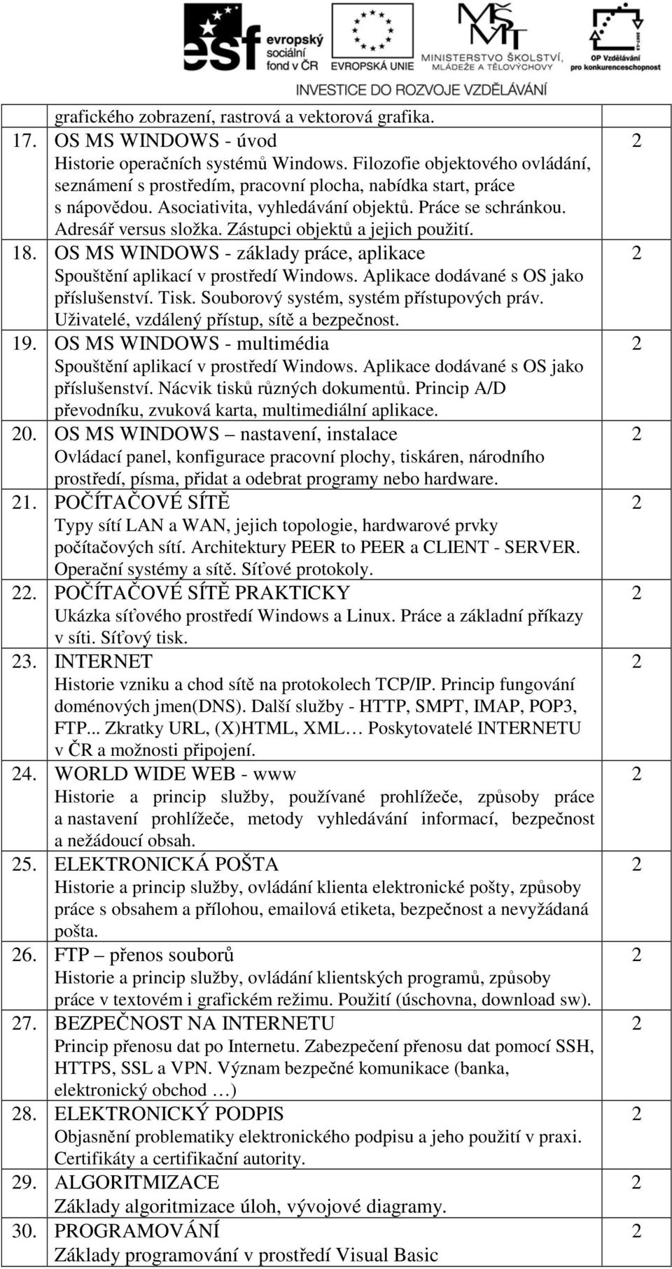 Zástupci objektů a jejich použití. 1. OS MS WINDOWS - základy práce, aplikace Spouštění aplikací v prostředí Windows. Aplikace dodávané s OS jako příslušenství. Tisk.