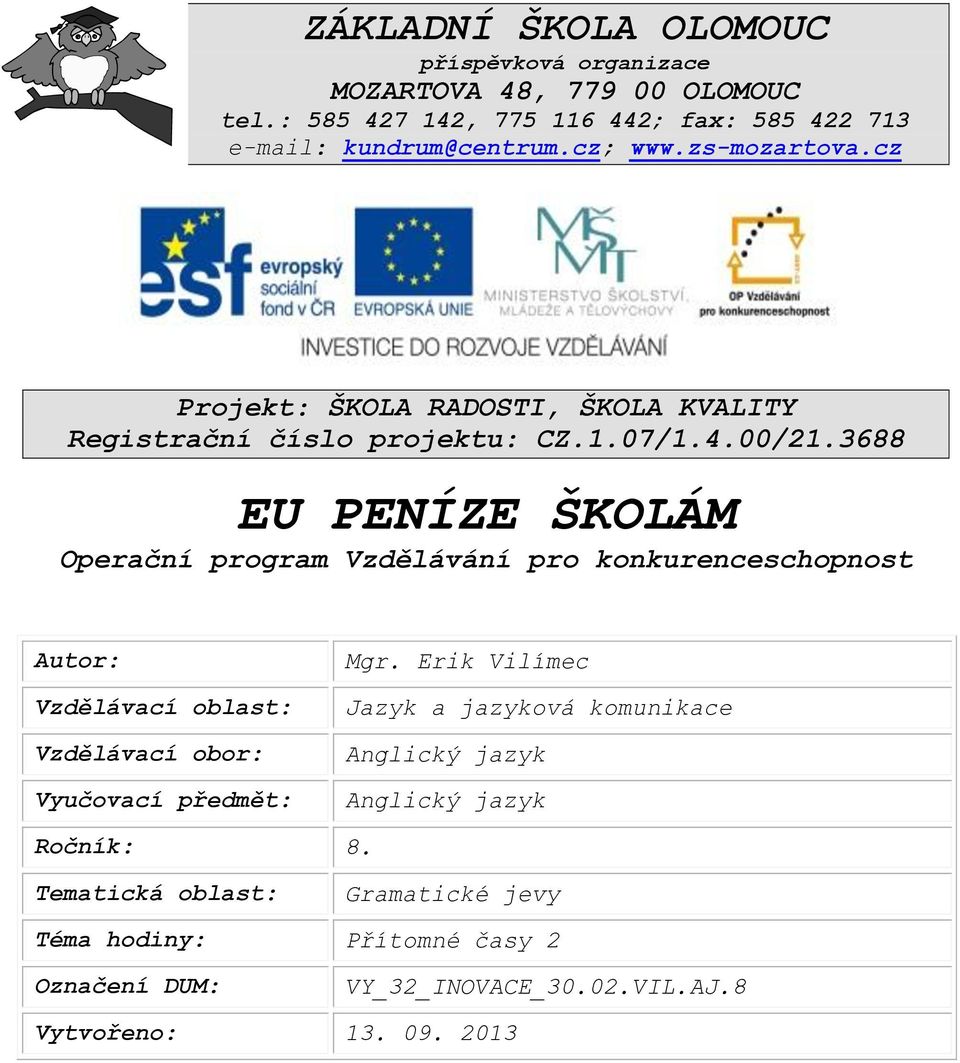 3688 EU PENÍZE ŠKOLÁM Operační program Vzdělávání pro konkurenceschopnost Autor: Vzdělávací oblast: Vzdělávací obor: Vyučovací předmět: Mgr.