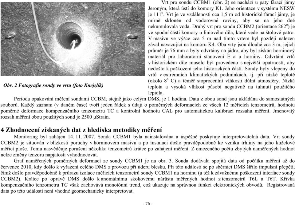 Druhý vrt pro sondu CCBM2 (orientace 262 o ) je ve spodní ásti komory u liniového díla, které vede na štolové patro.