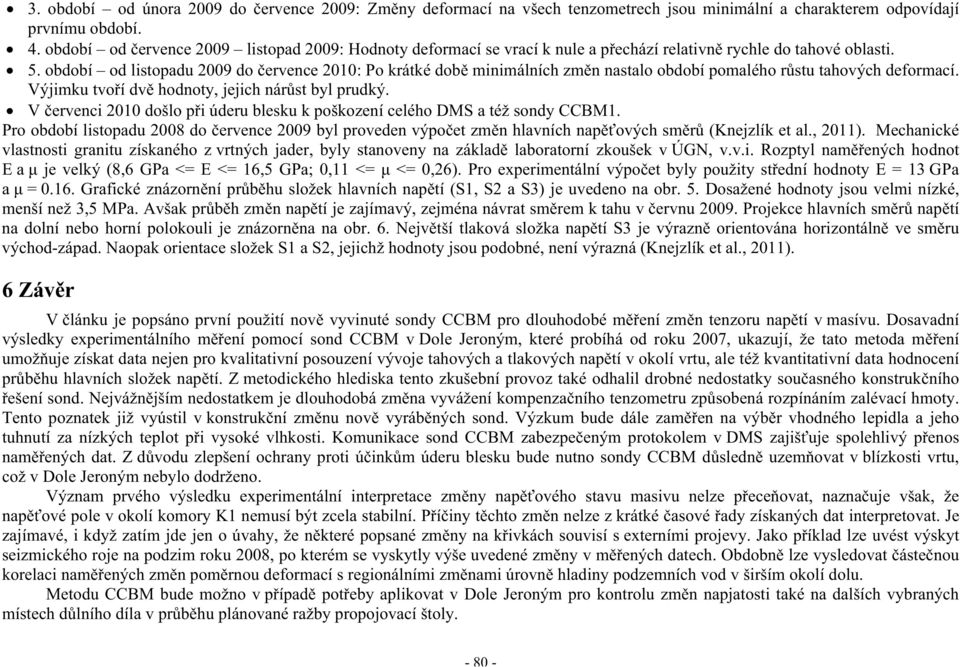 období od listopadu 2009 do ervence 2010: Po krátké dob minimálních zm n nastalo období pomalého r stu tahových deformací. Výjimku tvo í dv hodnoty, jejich nár st byl prudký.