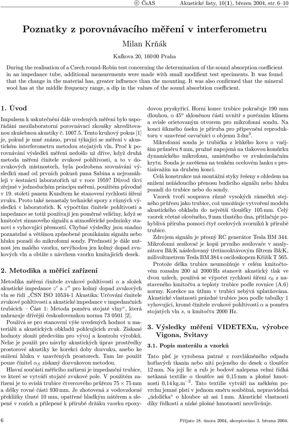 coefficient in an impedance tube, additional measurements were made with small modifient test speciments. It was found that the change in the material has, greater influence than the mounting.