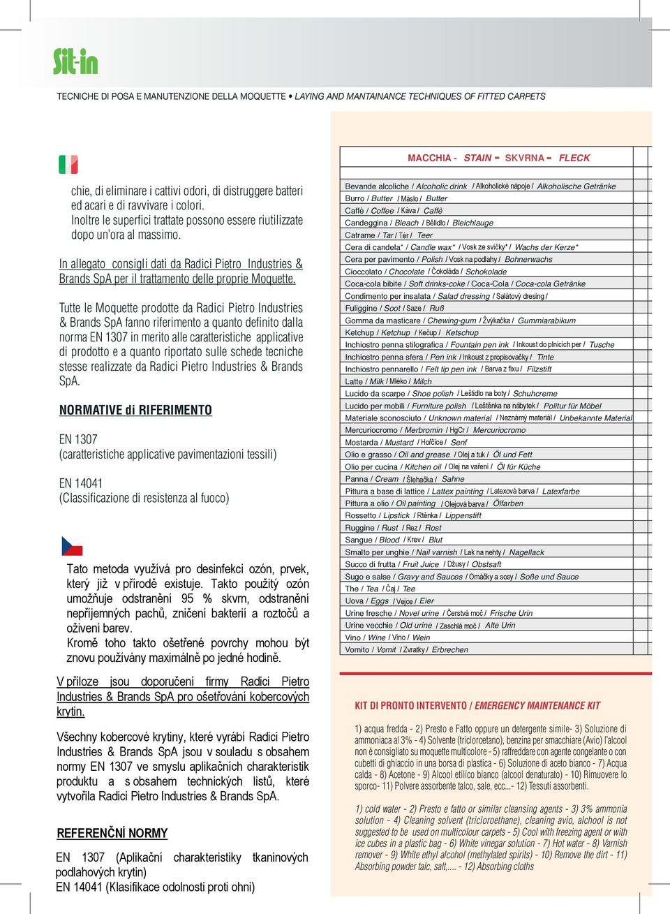 Tutte le Moquette prodotte da Radici Pietro Industries & Brands SpA fanno riferimento a quanto definito dalla norma EN 1307 in merito alle caratteristiche applicative di prodotto e a quanto riportato