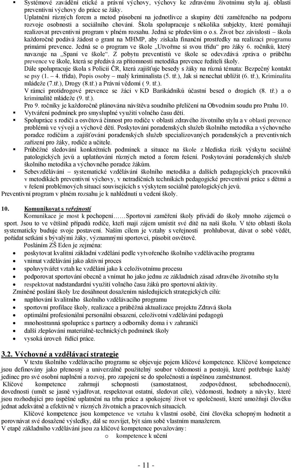 Škola spolupracuje s několika subjekty, které pomáhají realizovat preventivní program v plném rozsahu. Jedná se především o o.s. Život bez závislostí škola každoročně podává žádost o grant na MHMP, aby získala finanční prostředky na realizaci programu primární prevence.