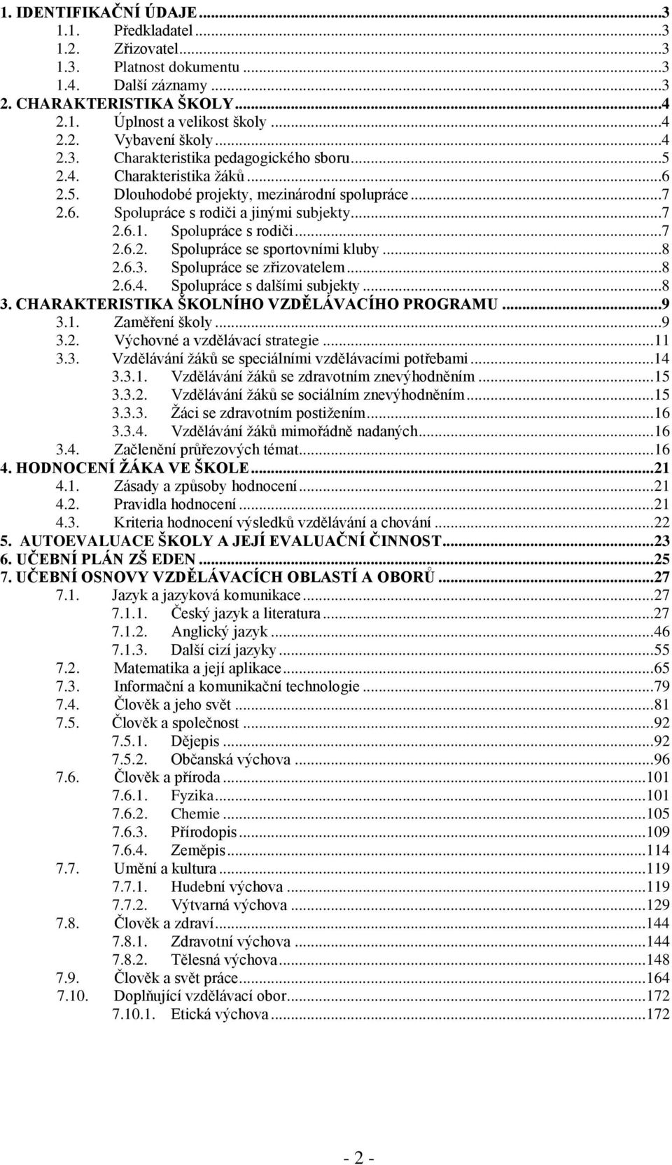 Spolupráce s rodiči...7 2.6.2. Spolupráce se sportovními kluby...8 2.6.3. Spolupráce se zřizovatelem...8 2.6.4. Spolupráce s dalšími subjekty...8 3. CHARAKTERISTIKA ŠKOLNÍHO VZDĚLÁVACÍHO PROGRAMU...9 3.