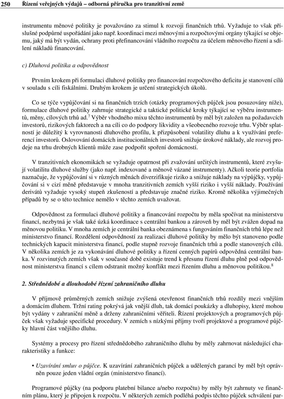 koordinaci mezi měnovými a rozpočtovými orgány týkající se objemu, jaký má být vydán, ochrany proti přefinancování vládního rozpočtu za účelem měnového řízení a sdílení nákladů financování.