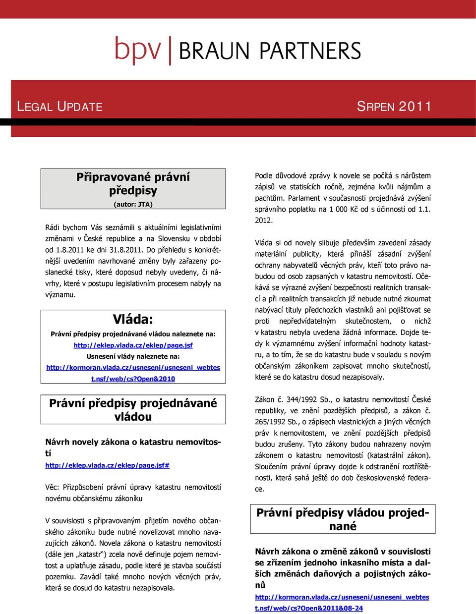 předpisy projednávané vládou naleznete na: http://eklepvladacz/eklep/pagejsf Usnesení vlády naleznete na: http://kormoranvladacz/usneseni/usneseni_webtes tnsf/web/cs?