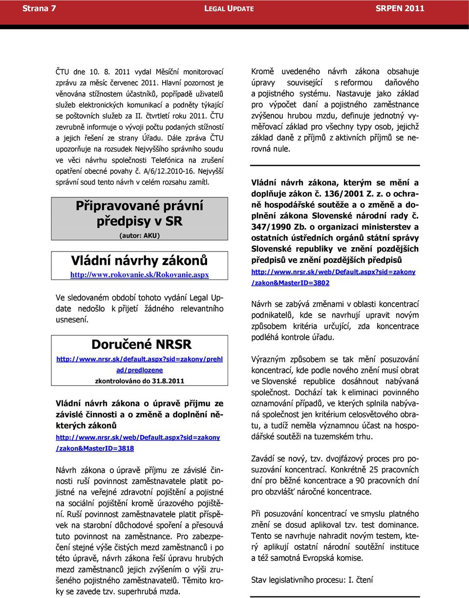 upozorňuje na rozsudek Nejvyššího správního soudu ve věci návrhu společnosti Telefónica na zrušení opatření obecné povahy č A/6/122010-16 Nejvyšší správní soud tento návrh v celém rozsahu zamítl