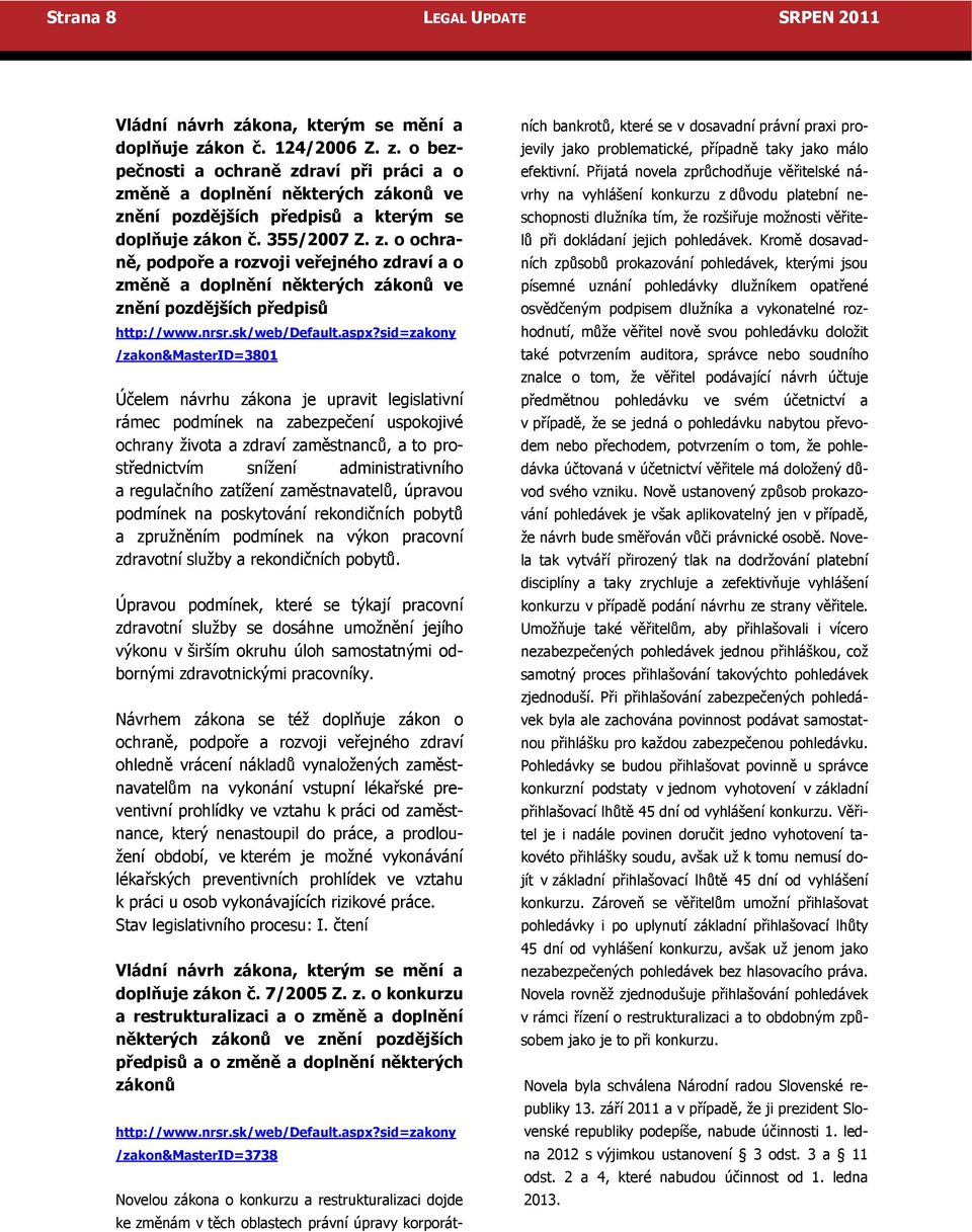 sid=zakony /zakon&masterid=3801 Účelem návrhu zákona je upravit legislativní rámec podmínek na zabezpečení uspokojivé ochrany života a zdraví zaměstnanců, a to prostřednictvím snížení