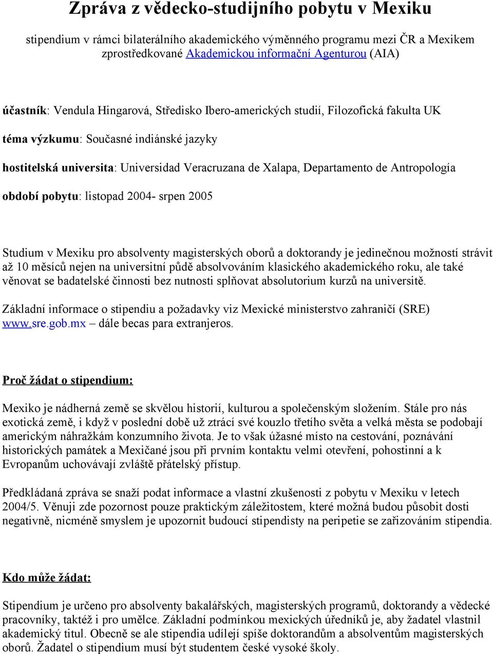 období pobytu: listopad 2004- srpen 2005 Studium v Mexiku pro absolventy magisterských oborů a doktorandy je jedinečnou možností strávit až 10 měsíců nejen na universitní půdě absolvováním klasického