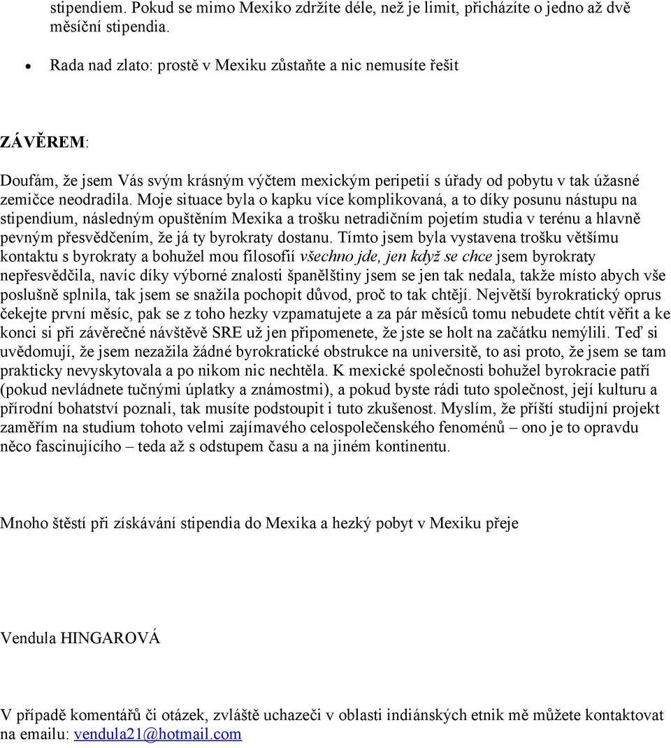 Moje situace byla o kapku více komplikovaná, a to díky posunu nástupu na stipendium, následným opuštěním Mexika a trošku netradičním pojetím studia v terénu a hlavně pevným přesvědčením, že já ty