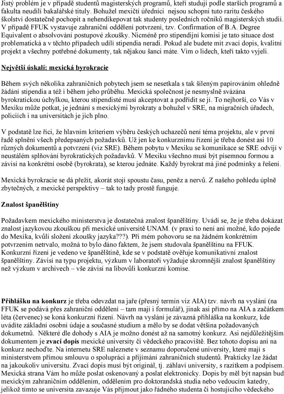 V případě FFUK vystavuje zahraniční oddělení potvrzení, tzv. Confirmation of B.A. Degree Equivalent o absolvování postupové zkoušky.