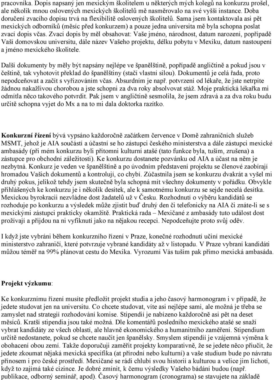 Sama jsem kontaktovala asi pět mexických odborníků (měsíc před konkurzem) a pouze jedna universita mě byla schopna poslat zvací dopis včas.