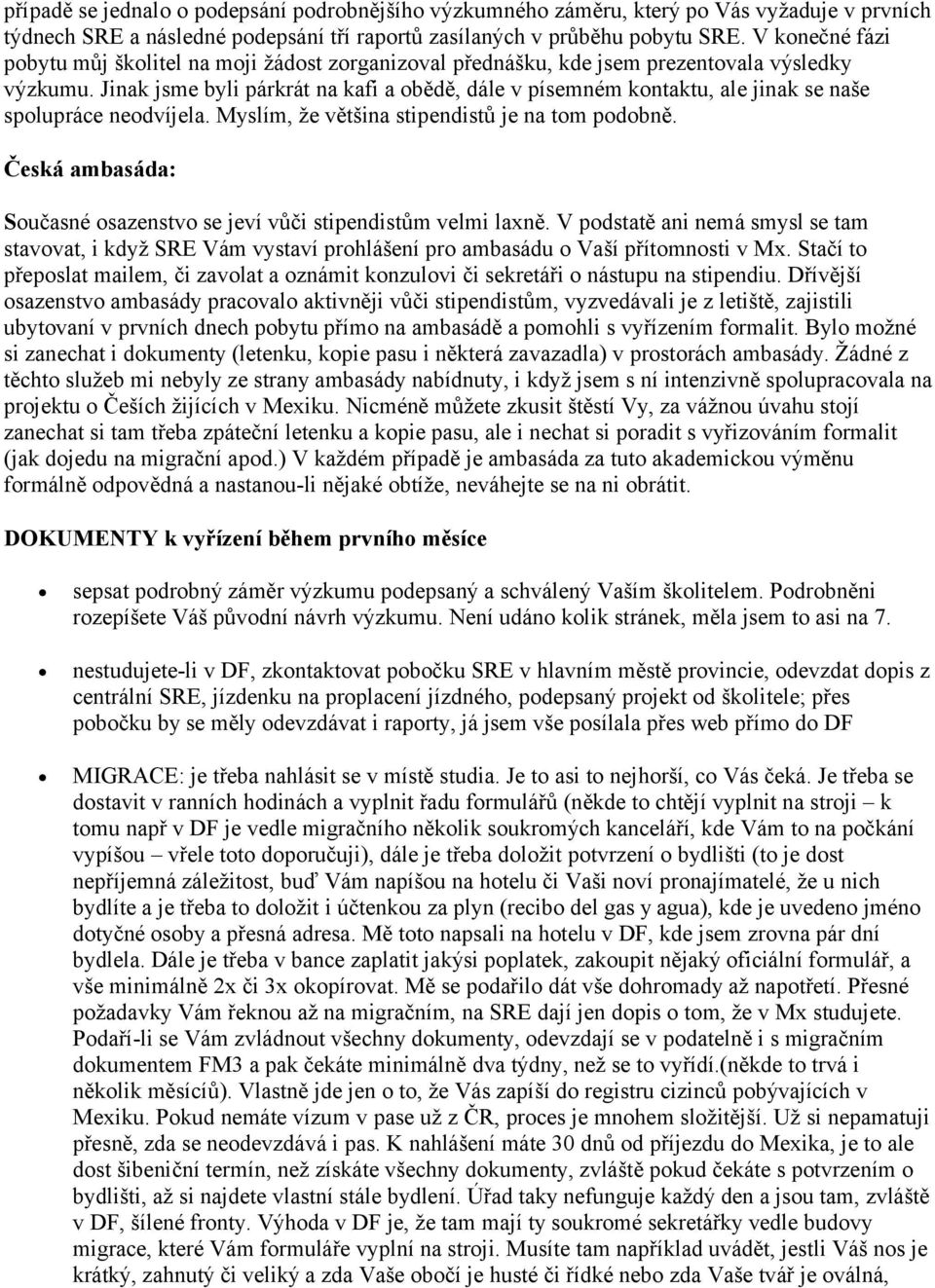 Jinak jsme byli párkrát na kafi a obědě, dále v písemném kontaktu, ale jinak se naše spolupráce neodvíjela. Myslím, že většina stipendistů je na tom podobně.