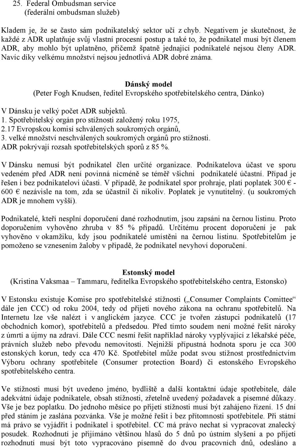 ADR. Navíc díky velkému množství nejsou jednotlivá ADR dobré známa. Dánský model (Peter Fogh Knudsen, ředitel Evropského spotřebitelského centra, Dánko) V Dánsku je velký počet ADR subjektů. 1.