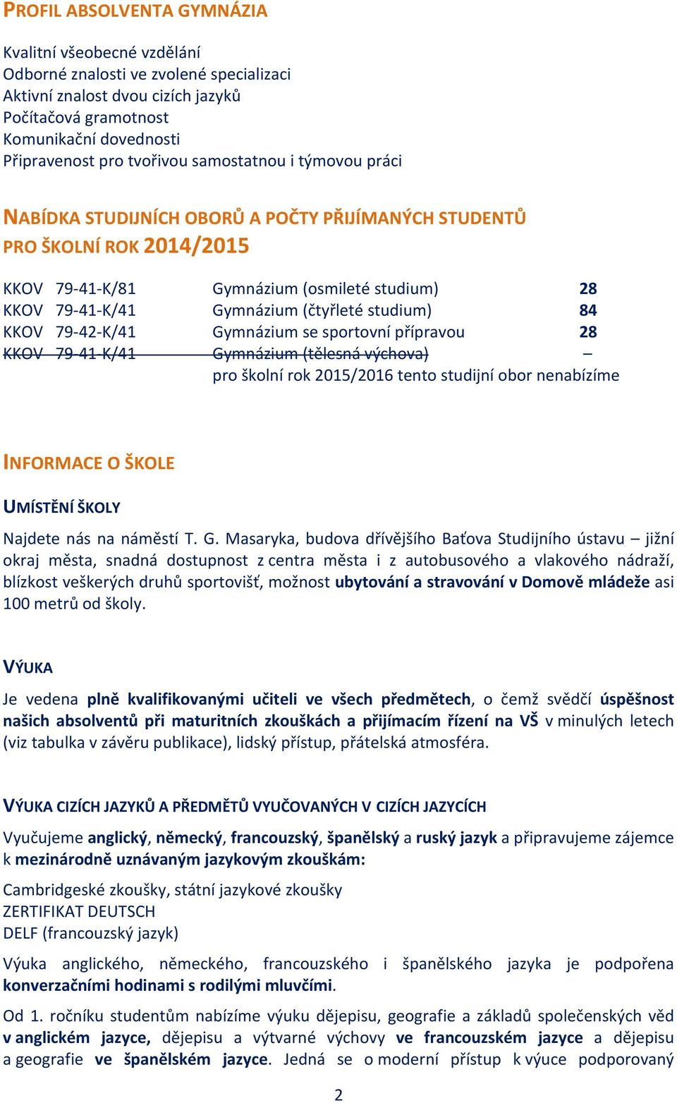 studium) 84 KKOV 79 42 K/41 Gymnázium se sportovní přípravou 28 KKOV 79 41 K/41 Gymnázium (tělesná výchova) pro školní rok 2015/2016 tento studijní obor nenabízíme INFORMACE O ŠKOLE UMÍSTĚNÍ ŠKOLY