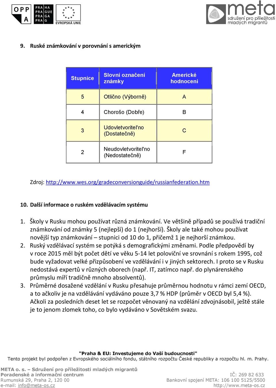 Ve většině případů se používá tradiční známkování od známky 5 (nejlepší) do 1 (nejhorší). Školy ale také mohou používat novější typ známkování stupnici od 10 do 1, přičemž 1 je nejhorší známkou. 2.