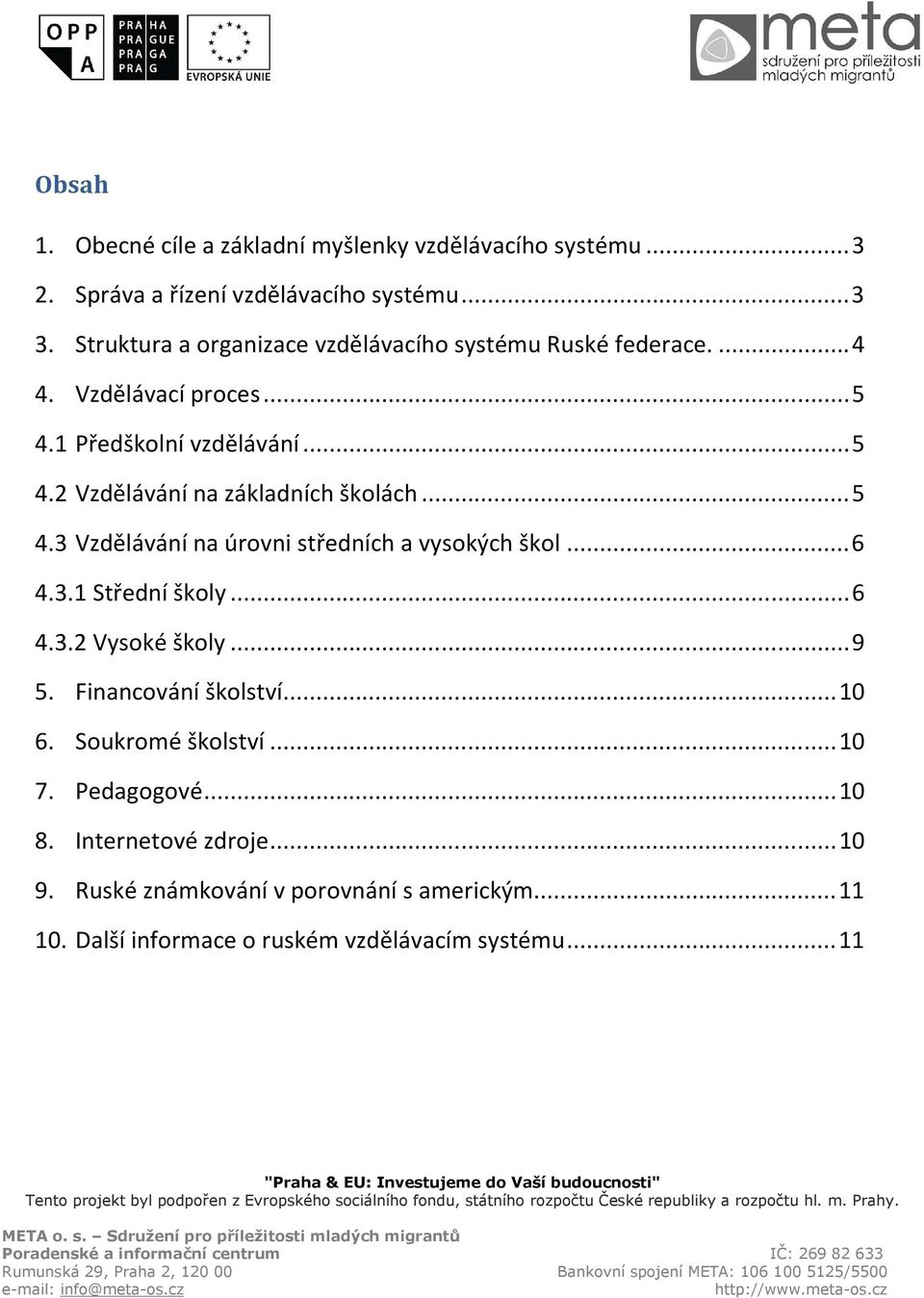 .. 5 4.3 Vzdělávání na úrovni středních a vysokých škol... 6 4.3.1 Střední školy... 6 4.3.2 Vysoké školy... 9 5. Financování školství... 10 6.