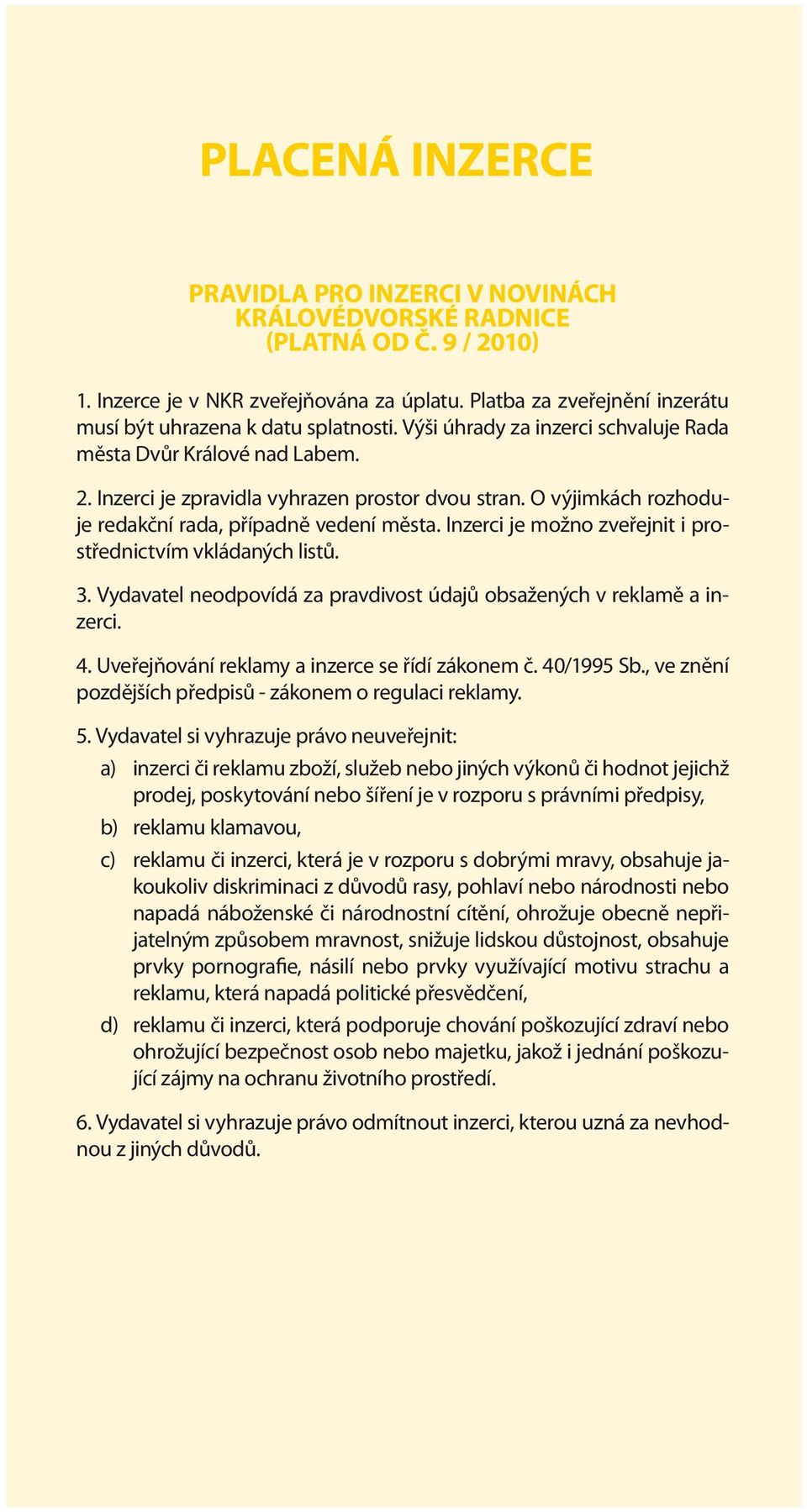 O výjimkách rozhoduje redakční rada, případně vedení města. Inzerci je možno zveřejnit i prostřednictvím vkládaných listů. 3. Vydavatel neodpovídá za pravdivost údajů obsažených v reklamě a inzerci.