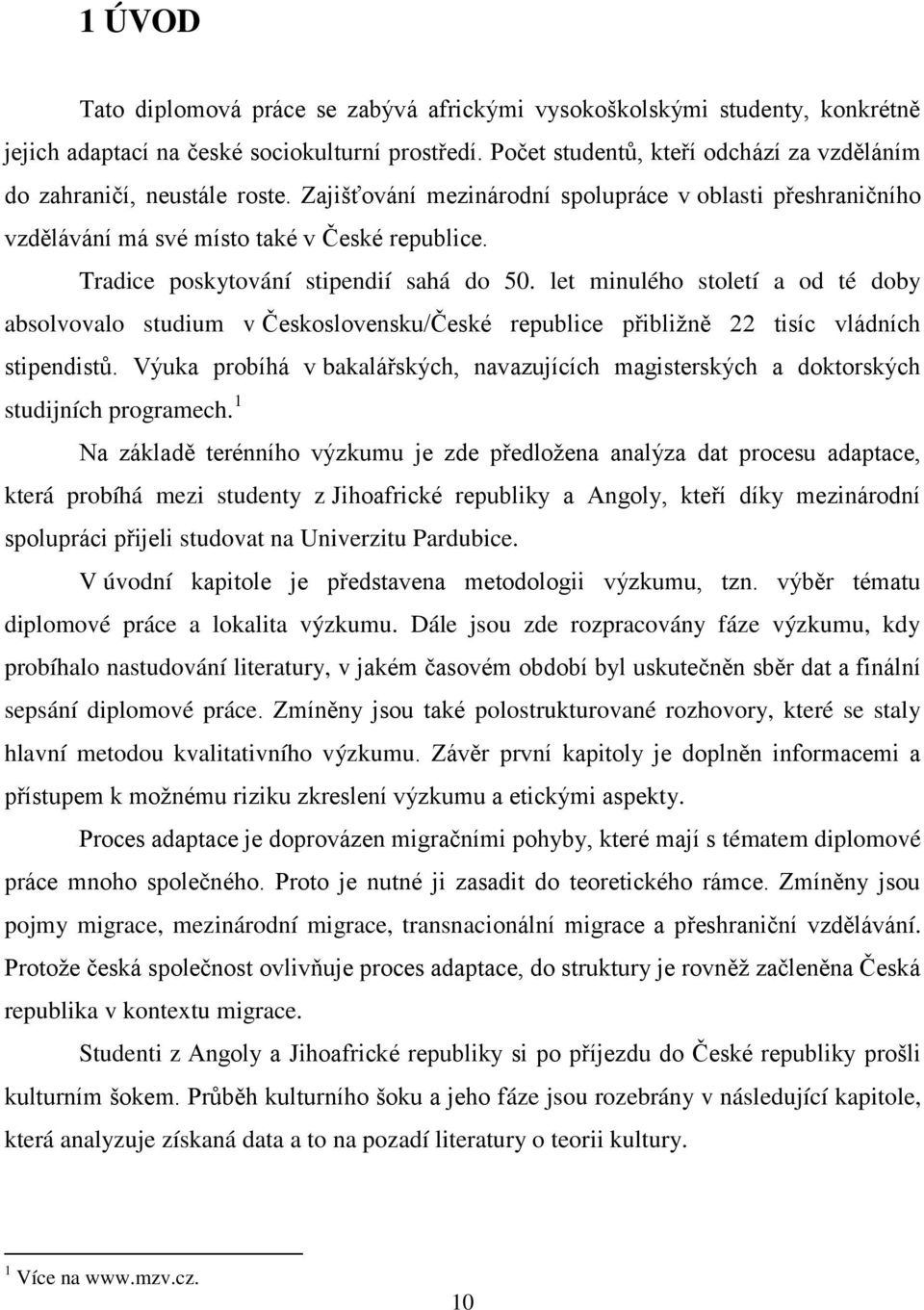 Tradice poskytování stipendií sahá do 50. let minulého století a od té doby absolvovalo studium v Československu/České republice přibliţně 22 tisíc vládních stipendistů.