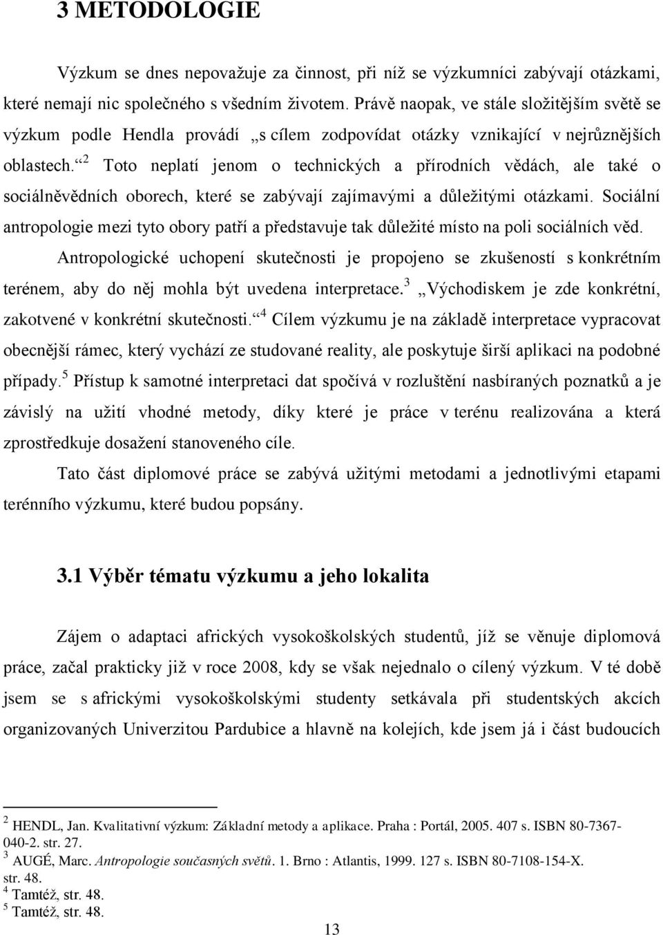 2 Toto neplatí jenom o technických a přírodních vědách, ale také o sociálněvědních oborech, které se zabývají zajímavými a důleţitými otázkami.