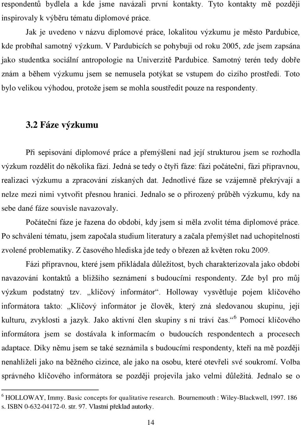 V Pardubicích se pohybuji od roku 2005, zde jsem zapsána jako studentka sociální antropologie na Univerzitě Pardubice.