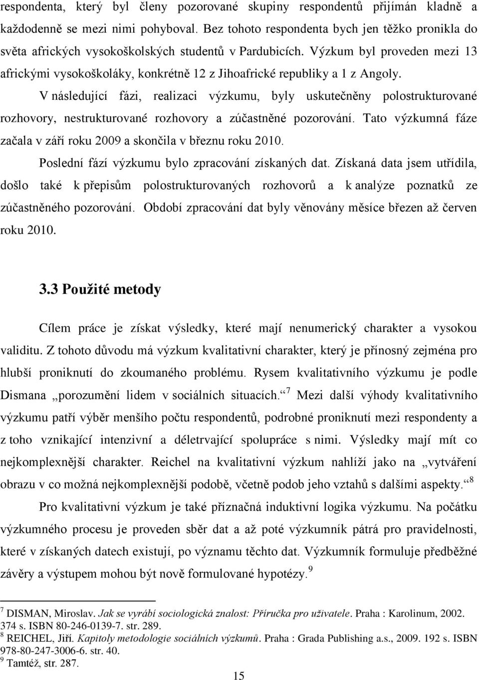 Výzkum byl proveden mezi 13 africkými vysokoškoláky, konkrétně 12 z Jihoafrické republiky a 1 z Angoly.